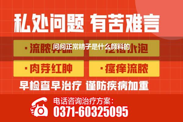 问问正常精子是什么颜料的