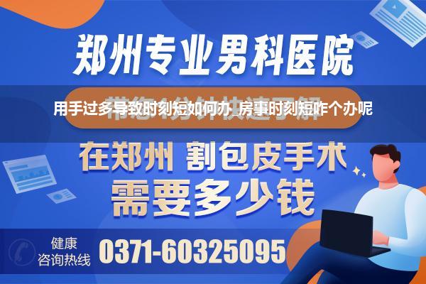 用手过多导致时刻短如何办_房事时刻短咋个办呢