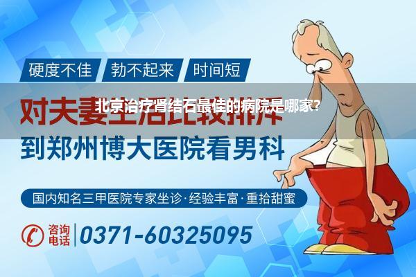 北京治疗肾结石最佳的病院是哪家?
