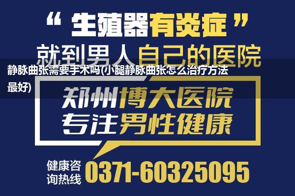 静脉曲张需要手术吗(小腿静脉曲张怎么治疗方法最好)