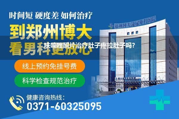 呋喃唑酮片治疗肚子疼拉肚子吗?